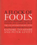 Tanahashi, Kazuaki & Peter Levitt - A Flock of Fools. Ancient Buddhist Tales of Wisdom and Laughter from the One Hunderd Parable Sutra