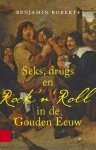 Benjamin Roberts - Seks, drugs en rock n Roll in de Gouden Eeuw