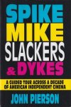 Pierson, John - Spike, Mike, Slackers & Dykes: A Guided Tour Across a Decade of American Independent Cinema