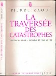 Zaoui, Pierre. - La Traversée des Catastrophes: Philosophie sur le meilleur et pour le pire.