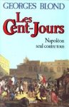 BLOND, GEORGES - Les cent-jours. Napoléon seul contre tous