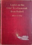 Clay T. Albert - LIGHT ON THE OLD TESTAMENT FROM BABEL (1907)
