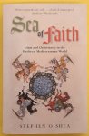 O'SHEA, STEPHEN. - Sea of Faith: Islam and Christianity in the Medieval Mediterranean World.
