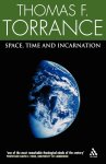 Thomas Forsyth Torrance - Space, Time and Incarnation