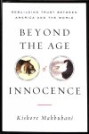 Mahbubani, Kishore - Beyond the age of innocence. Rebuilding the trust between America and the world.