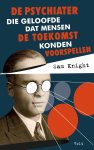 Sam Knight - De psychiater die geloofde dat je de toekomst zou kunnen voorspellen