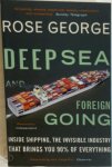 George, Rose - Deep Sea and Foreign Going Inside Shipping, the Invisible Industry that Brings You 90% of Everything