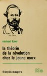 MARX, K., LOWY, M. - La théorie de la révolution chez le jeune Marx.