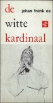 ES, Johan, Frank. - DE WITTE KARDINAAL.
