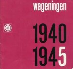 U.H. Brolsma, H.J.J.G. Linders en Cees van Lent - Wageningen 1940 1945