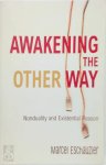 Marcel Eschauzier - Awakening the Other Way Nonduality and Existential Reason