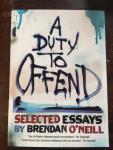 O'Neill, Brendan - A Duty to Offend. Selected Essays by Brendan O'Neill