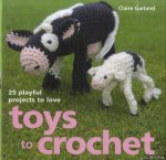 Garland, Claire - Toys to Crochet. 25 Playful Projects to Love