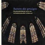 Lies Koster/ Smithuis, Gerard / Wiggers, Albert. - Ramen die getuigen. De gebrandschilderde ramen van de Plechelmusbasiliek in Oldenzaal.