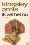 Amis, Kingsley - Ik wil het nu