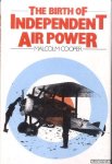 Cooper, Malcolm - The Birth of Independent Air Power: British Air Policy in the First World War