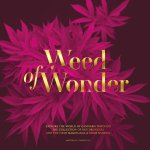 Jules Marshall, Ken Tarrant - Weed of Wonder Explore the World of Cannabis Through the Collection of Ben Dronkers and the Hash Marihuana & Hemp Museum