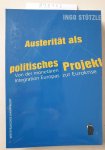 Stützle, Ingo: - Austerität als politisches Projekt: Von der monetären Integration Europas zur Eurokrise :