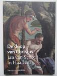 Suchtelen, Ariane van m.m.v. Jessica Roeders & Jorinde Koenen - De doop van Christus • Jan van Scorel in Haarlem. Deze publicatie verscheen n.a.v. de tentoonstelling 'Jan van Scorel - Een hemelse ontdekking' in het Frans Hals Museum, Haarlem 14-11-2015 – 13-03-2016
