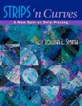 Smith , Louisa L. [ ISBN 9781571201683 ] 1719 - Strips 'n Curves . ( A New Spin on Strip Piecing . )  Get ready for Louisa Smith's innovative new quiltmaking technique, and see basic strip piecing in a whole new light. The combination of straight lines and gentle curves creates zingy but -