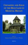 Kathryn Hurlock, Laura J. Whatley (eds) - Crusading and Ideas of the Holy Land in Medieval Britain Kathryn Hurlock, Laura J. Whatley (eds) - Crusading and Ideas of the Holy Land in Medieval Britain
