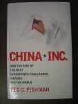 Fishman, Ted C - China, Inc. - How the Rise of the Next Superpower Challenges America and the World