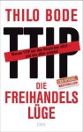 Bode, Thilo - Die Freihandelslüge Warum TTIP nur den Konzernen nützt - und uns allen schadet