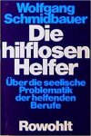 Schmidbauer, Wolfgang - Die hilflosen Helfer. Über die seelische Problematik der helfenden Berufe Schmidbauer, Wolfgang - Die hilflosen Helfer. Über die seelische Problematik der helfenden Berufe
