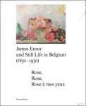 Bart Verschaffel, Sabine Taevernier & Stefan Huygebaert - JAMES ENSOR AND STILL LIFE IN BELGIUM (1830-1930) : Rose, Rose, Rose   Mes yeux
