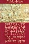 Hane, Mikiso - Peasants, Rebels and Outcastes    The Underside of Modern Japan