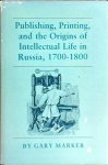  - Publishing, Printing, and the Origins of the Intellectual Life in Russia, 1700-1800