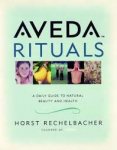 Rechelbacher, Horst - Aveda Rituals A Daily Guide To Natural Health And Beauty