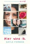 Gayle Forman - Hier was ik