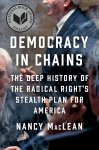 MacLean, Nancy - Democracy in Chains. The Deep History of the Radical Right's Stealth Plan for America
