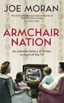 Moran, Joe - Armchair Nation. An intimate history of Britain in front of the TV