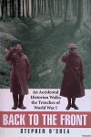 Shea, Stephen O' - Back to the Front: An Accidental Historian Walks the Trenches of World War I