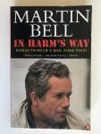 Bell, Martin - In Harm’s Way, Reflections of a war-zone thug