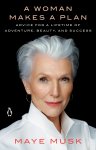 Maye Musk - A Woman Makes a Plan Advice for a Lifetime of Adventure, Beauty, and Success