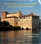 Jean Cubelier de Beynac ,  Philippe Issandou - Moulins à eau et à vent de Lot-et-Garonne