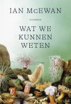 Ian McEwan - (1) Wat We Kunnen Weten