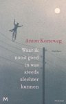 Korteweg, Anton. - Waar ik nooit goed in was steeds slechter kunnen.
