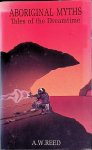 Reed, A.W. - Aboriginal Myths: Tales of the Dreamtime Reed, A.W. - Aboriginal Myths: Tales of the Dreamtime