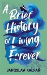 Jaroslav Kalfar - A Brief History of Living Forever