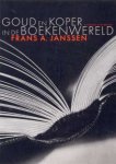 JANSSEN, FRANS A. - Goud en koper in de boekenwereld.