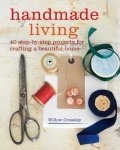 Crossley, Willow - Handmade Living - 40 Step-by-Step Projects for Crafting a Beautiful Home Crossley, Willow - Handmade Living - 40 Step-by-Step Projects for Crafting a Beautiful Home