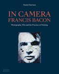 Martin Harrison - In Camera - Francis Bacon Photography, Film and the Practice of Painting