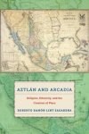 Lint Sagarena, Roberto Ramónn - Aztlan and Arcadia / Religion, Ethnicity, and the Creation of Place.