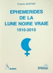 Santoni, Francis - Ephemerides de la Lune Noire Vraie 1910-2010 Santoni, Francis - Ephemerides de la Lune Noire Vraie 1910-2010