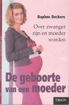 Deckers, Daphne - De geboorte van een moeder. Over zwanger zijn en moeder worden