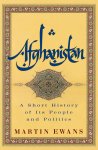 Martin Ewans - Afghanistan A Short History of Its People and Politics